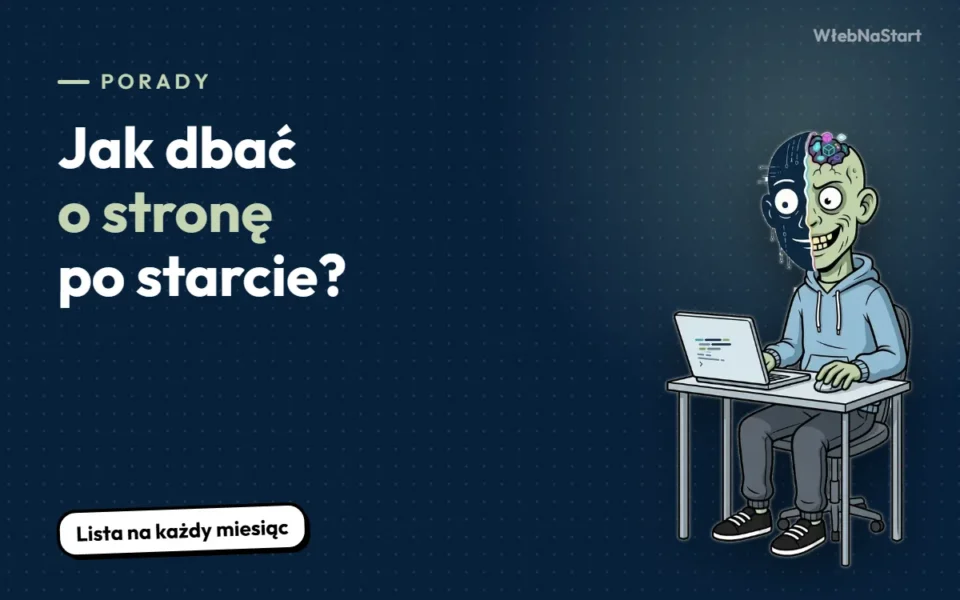 Jak dbać o stronę internetową po starcie? Prosta lista na każdy miesiąc